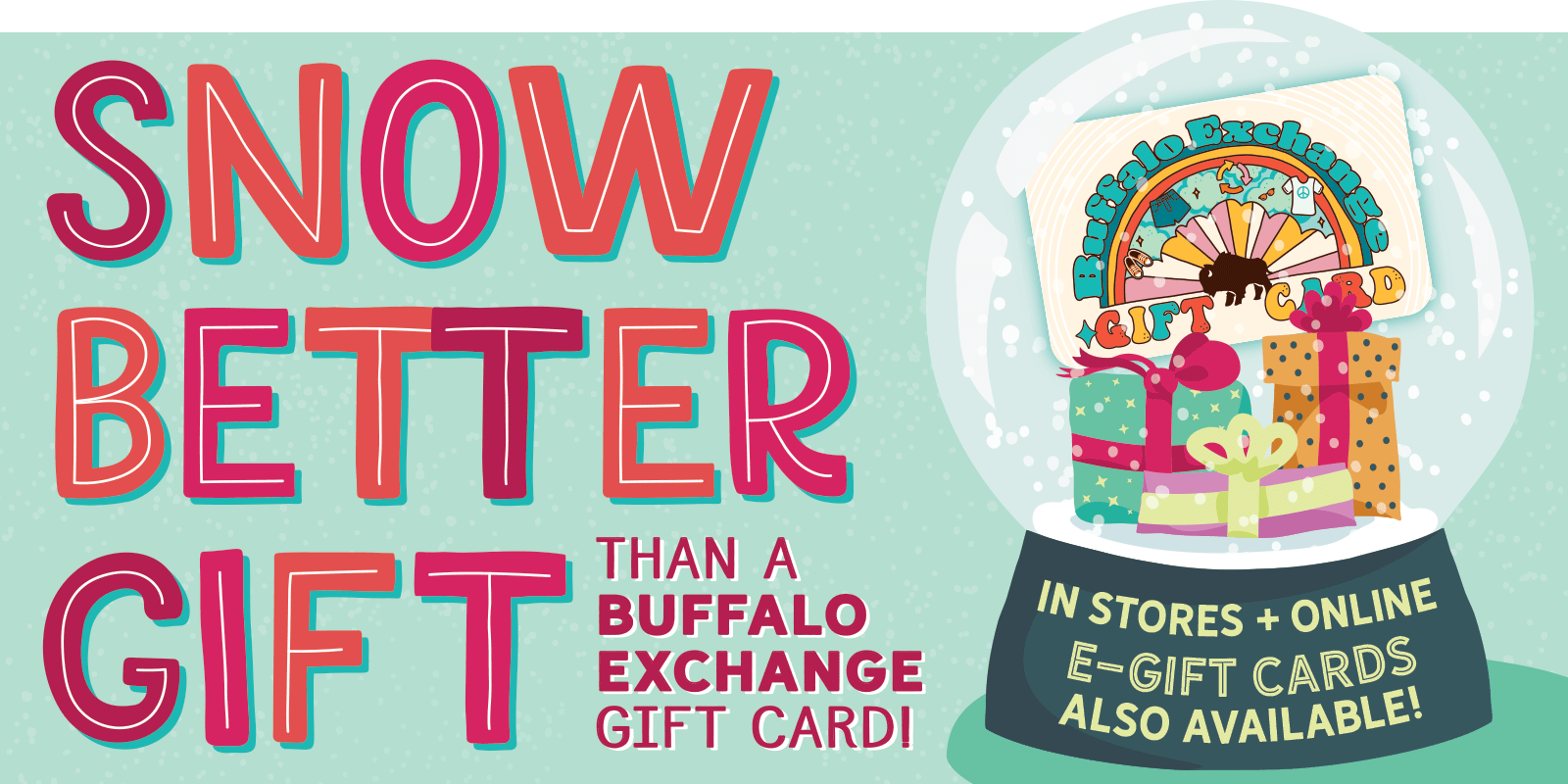 SNOW BETTER GIFT Than a Buffalo Exchange Gift Card! In Stores + Online E-Gift Cards Also Available! [gift card in snow globe]